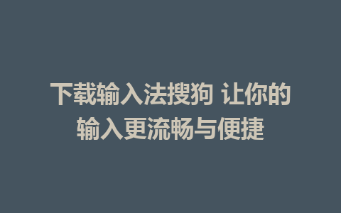 下载输入法搜狗 让你的输入更流畅与便捷