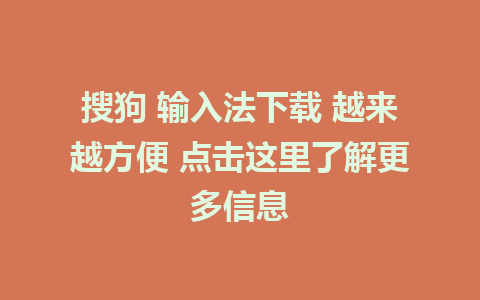 搜狗 输入法下载 越来越方便 点击这里了解更多信息