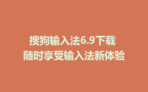 搜狗输入法6.9下载 随时享受输入法新体验