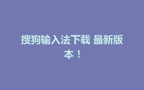 搜狗输入法下载 最新版本！