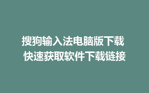 搜狗输入法电脑版下载 快速获取软件下载链接