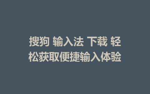 搜狗 输入法 下载 轻松获取便捷输入体验