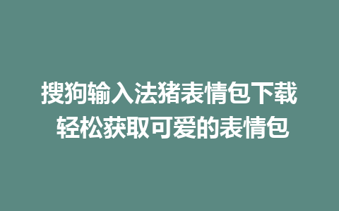 搜狗输入法猪表情包下载 轻松获取可爱的表情包