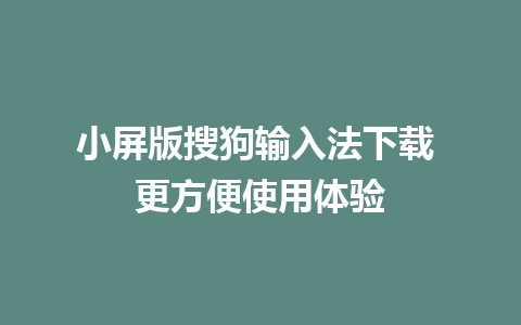 小屏版搜狗输入法下载 更方便使用体验