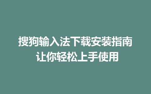 搜狗输入法下载安装指南 让你轻松上手使用