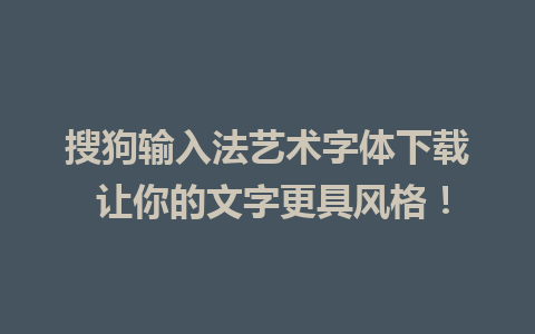 搜狗输入法艺术字体下载 让你的文字更具风格！