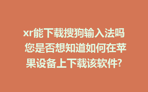 xr能下载搜狗输入法吗 您是否想知道如何在苹果设备上下载该软件?