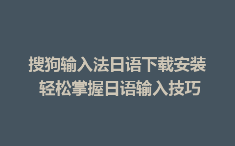 搜狗输入法日语下载安装 轻松掌握日语输入技巧