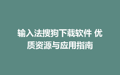 输入法搜狗下载软件 优质资源与应用指南