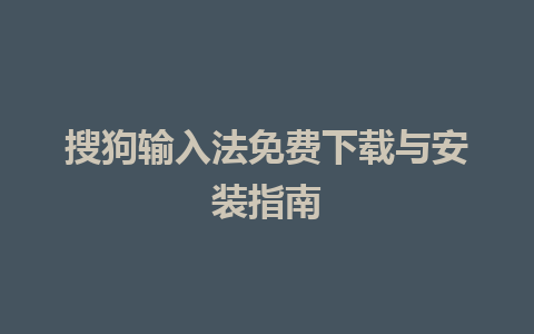 搜狗输入法免费下载与安装指南