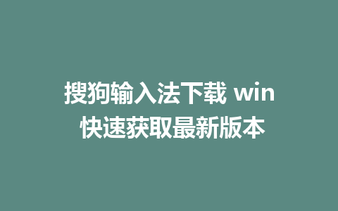 搜狗输入法下载 win 快速获取最新版本