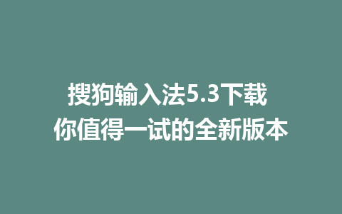 搜狗输入法5.3下载 你值得一试的全新版本