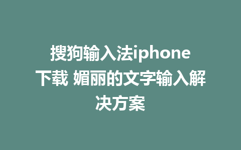 搜狗输入法iphone下载 媚丽的文字输入解决方案