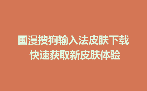 国漫搜狗输入法皮肤下载 快速获取新皮肤体验