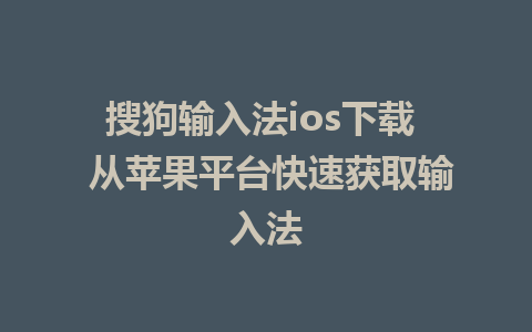 搜狗输入法ios下载  从苹果平台快速获取输入法